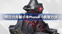 《明日方舟》新小车PhonoR-0获取方法