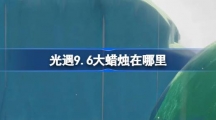 《光遇》9.6大蜡烛在哪里